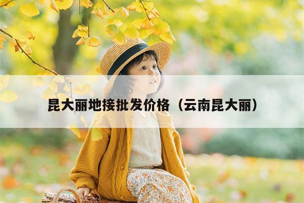 昆大丽地接批发价格（云南昆大丽）