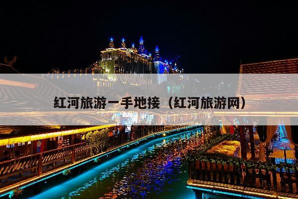红河旅游一手地接（红河旅游网）