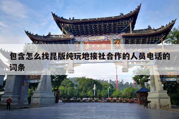 包含怎么找昆版纯玩地接社合作的人员电话的词条