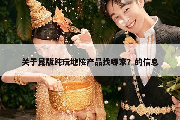 关于昆版纯玩地接产品找哪家？的信息