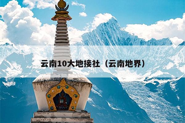 云南10大地接社(云南地界)