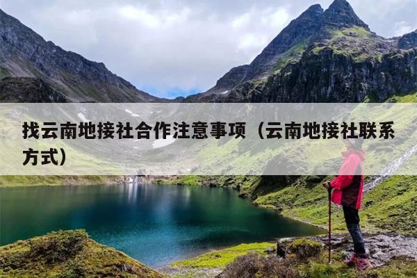 找云南地接社合作注意事项（云南地接社联系方式）