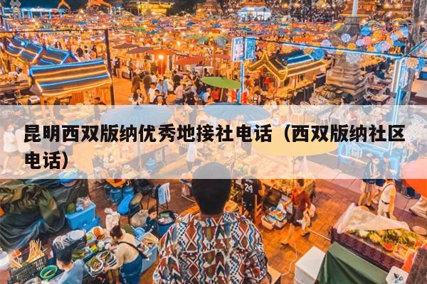 昆明西双版纳优秀地接社电话（西双版纳社区电话）