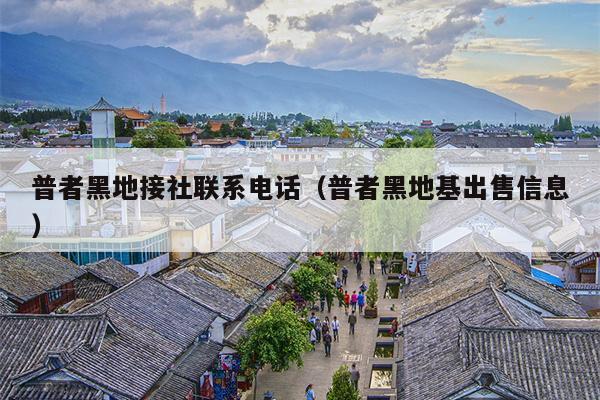 普者黑地接社联系电话（普者黑地基出售信息）