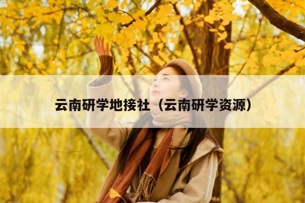 云南研学地接社（云南研学资源）