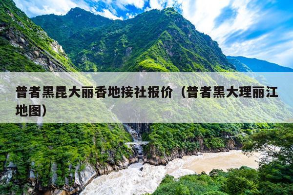 普者黑昆大丽香地接社报价（普者黑大理丽江地图）