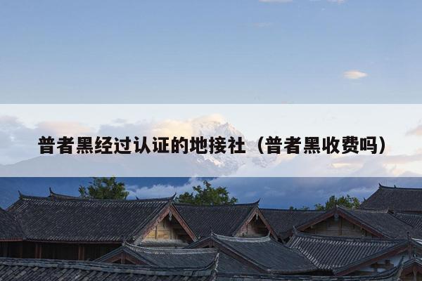 普者黑经过认证的地接社（普者黑收费吗）