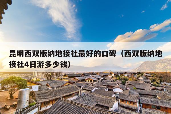 昆明西双版纳地接社最好的口碑（西双版纳地接社4日游多少钱）