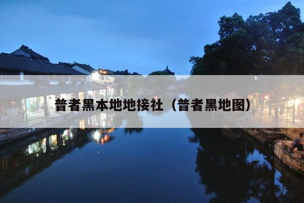 普者黑本地地接社（普者黑地图）