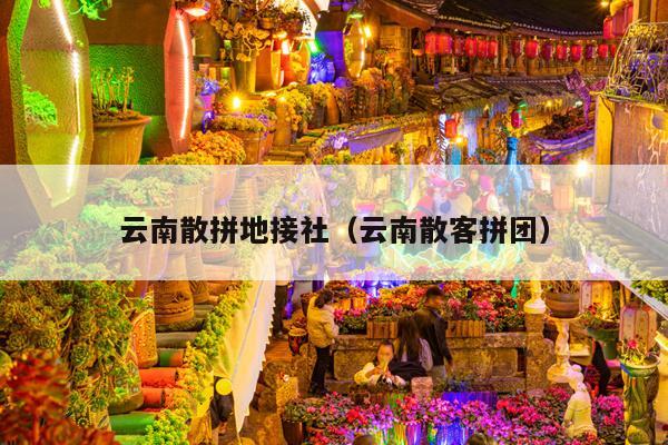 云南散拼地接社（云南散客拼团）