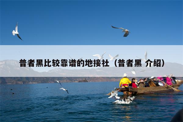 普者黑比较靠谱的地接社（普者黑 介绍）