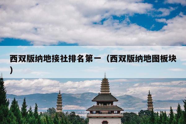 西双版纳地接社排名第一（西双版纳地图板块）
