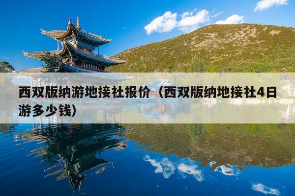 西双版纳游地接社报价（西双版纳地接社4日游多少钱）
