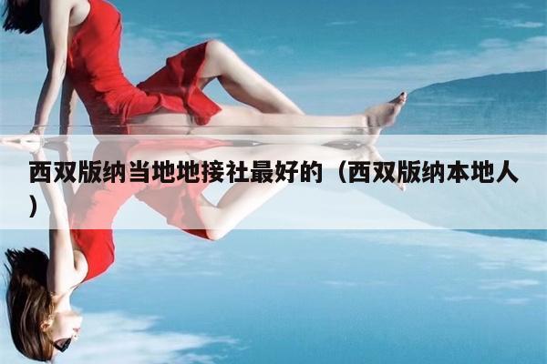 西双版纳当地地接社最好的（西双版纳本地人）