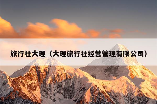 旅行社大理（大理旅行社经营管理有限公司）