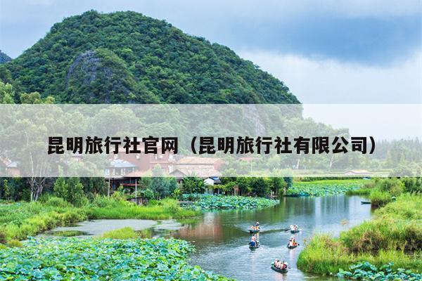 昆明旅行社官网（昆明旅行社有限公司）