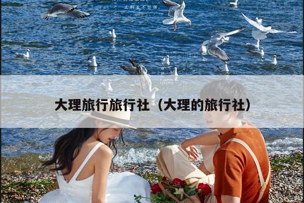大理旅行旅行社（大理的旅行社）