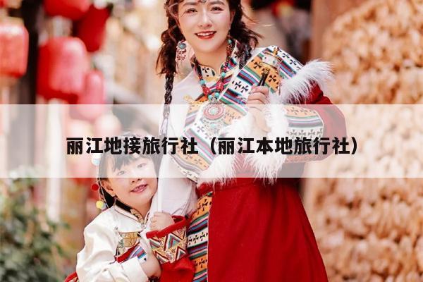 丽江地接旅行社（丽江本地旅行社）