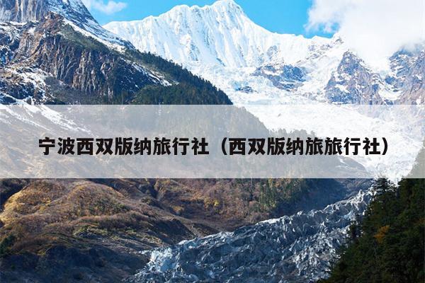 宁波西双版纳旅行社（西双版纳旅旅行社）
