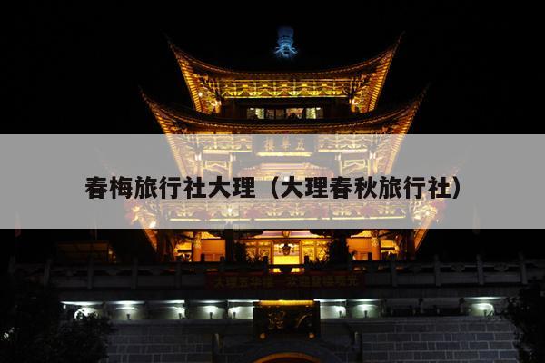 春梅旅行社大理（大理春秋旅行社）