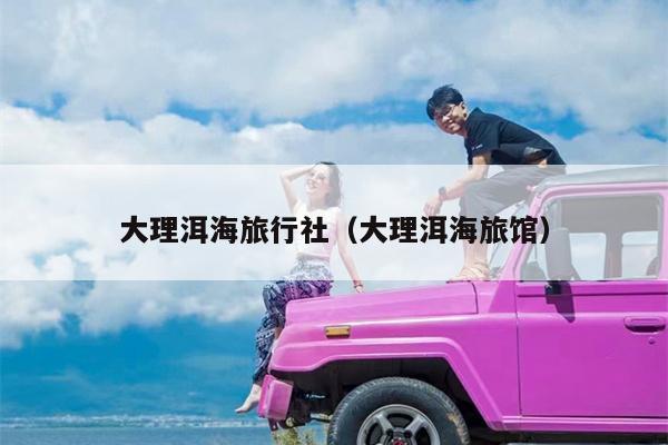 大理洱海旅行社（大理洱海旅馆）