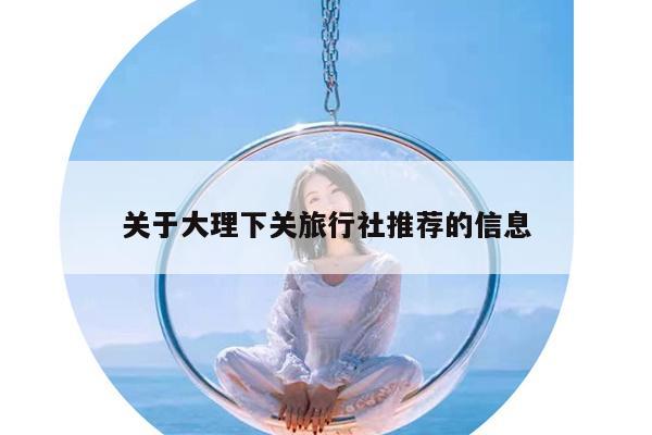关于大理下关旅行社推荐的信息