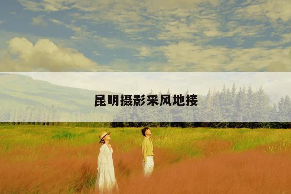 昆明摄影采风地接